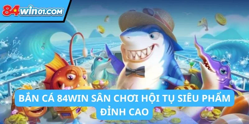 ban-ca-84win-tong-quan